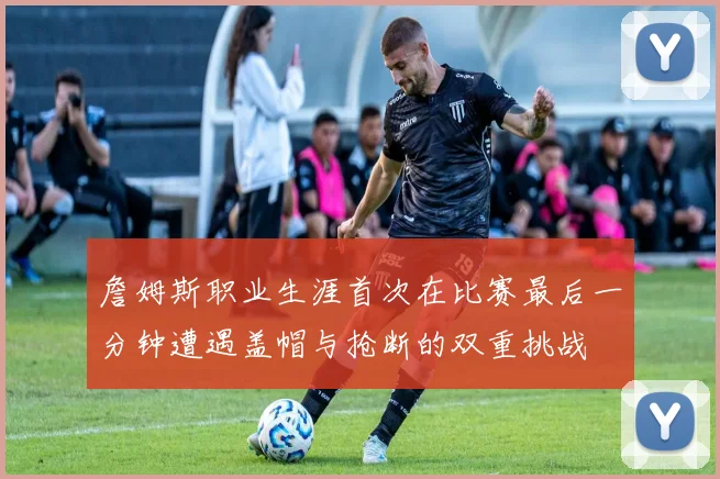 詹姆斯职业生涯首次在比赛最后一分钟遭遇盖帽与抢断的双重挑战