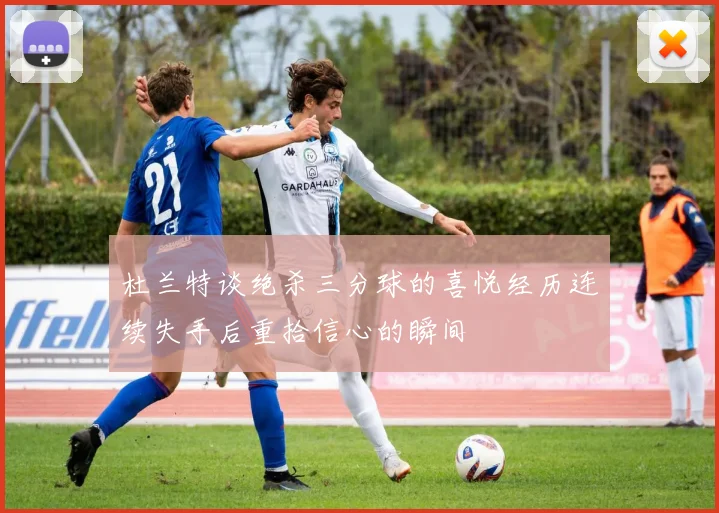 杜兰特谈绝杀三分球的喜悦经历连续失手后重拾信心的瞬间