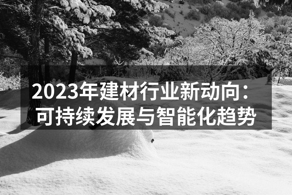 2023年建材行业新动向：可持续发展与智能化趋势